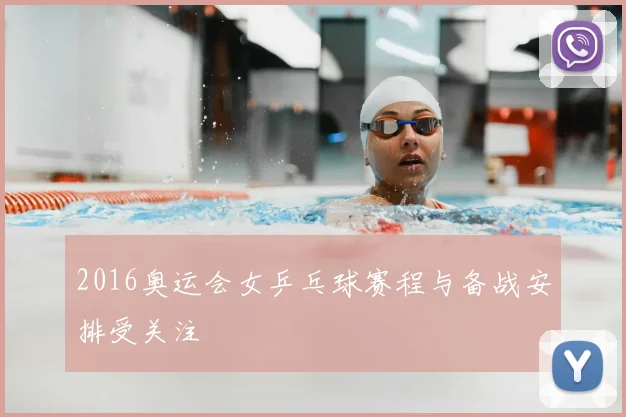2016奥运会女乒乓球赛程与备战安排受关注